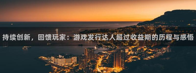 bbin视讯好还是红狮好：持续创新，回馈玩家：游戏发行达人超过收益期的历程与感悟