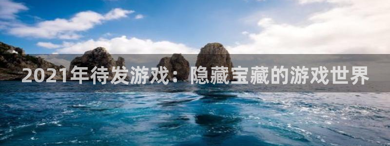 bbin视讯实业投资(东莞)有限公司：2021年待发游戏：隐藏宝藏的游戏世界